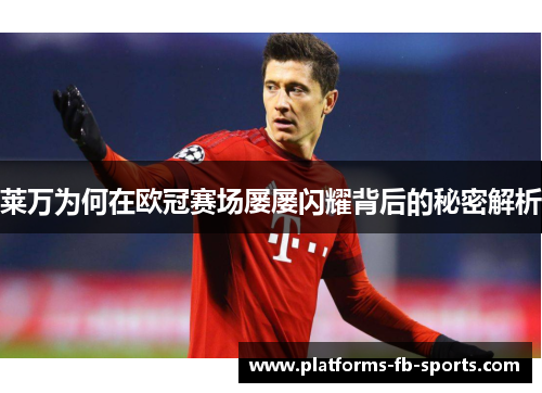 莱万为何在欧冠赛场屡屡闪耀背后的秘密解析
