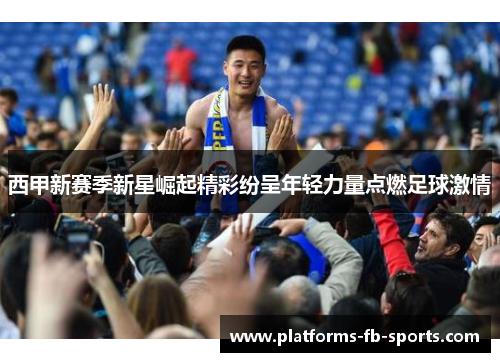 西甲新赛季新星崛起精彩纷呈年轻力量点燃足球激情