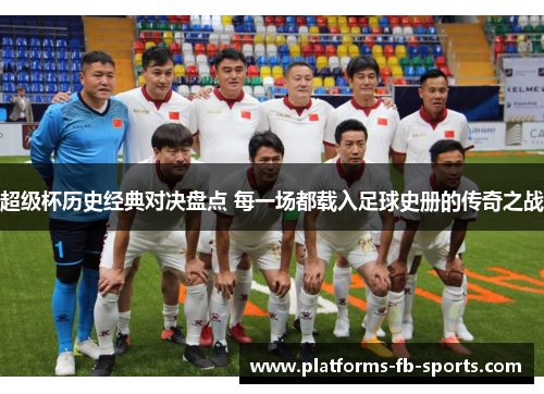 超级杯历史经典对决盘点 每一场都载入足球史册的传奇之战