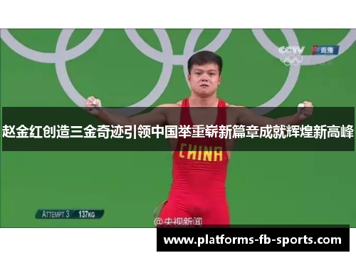 赵金红创造三金奇迹引领中国举重崭新篇章成就辉煌新高峰