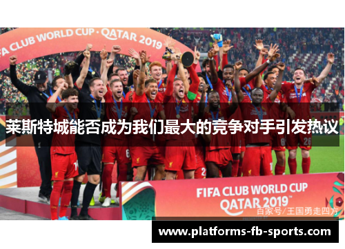 莱斯特城能否成为我们最大的竞争对手引发热议